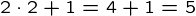 {2 \cdot 2+1=4+1=5}