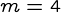{m = 4}