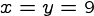 {x=y=9}