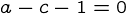 {a-c-1=0}