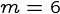 {m = 6}