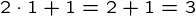 {2 \cdot 1+1=2+1=3}
