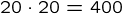 {20\cdot20=400}