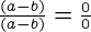{\frac{(a-b)}{(a-b)}=\frac{0}{0}}