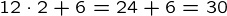 {12 \cdot 2+6=24+6=30}