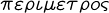 {\pi \varepsilon \rho \iota \mu \varepsilon \tau \rho o \varsigma}