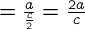 {= \frac{a}{\frac{c}{2}} = \frac{2a}{c}}