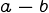 {a-b}
