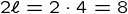 {2\ell = 2 \cdot 4 = 8}