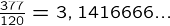 {\frac{377}{120} = 3,1416666...}