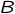 {B}