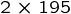 {{2}\times{195}}