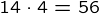 {14 \cdot4=56}