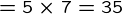 {= 5\times7=35}